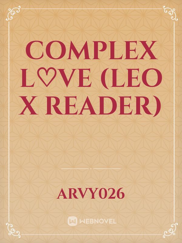 Complex L♡ve (Leo x reader) Book