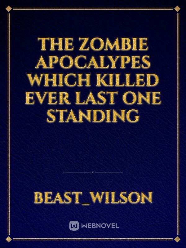 The Zombie Apocalypes which killed ever last one standing