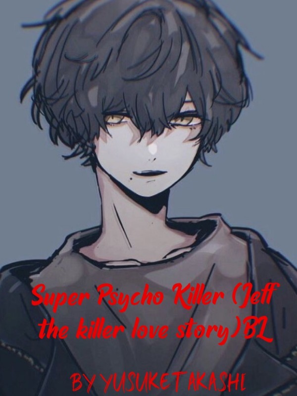 Super Psycho Love(Jeff the Killer love story)BL