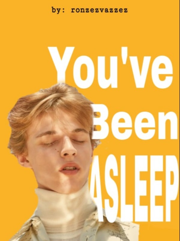 You've Been Asleep