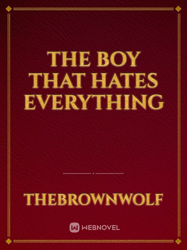 The boy that hates everything