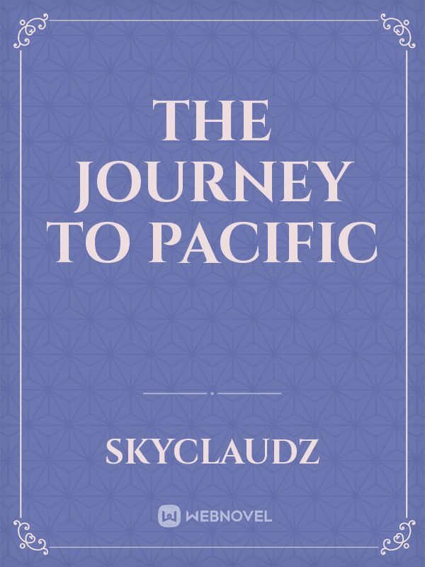 The Journey To Pacific