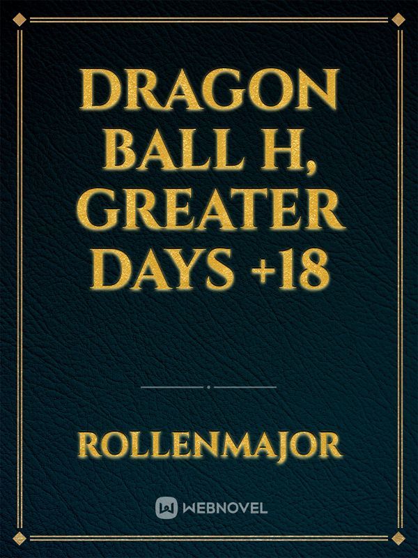 Dragon Ball H, Greater Days +18