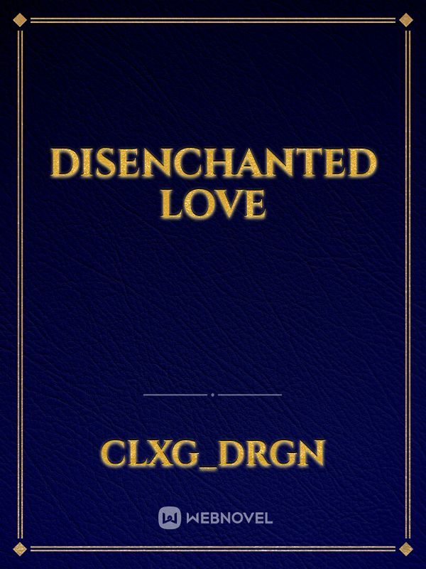 DISENCHANTED LOVE