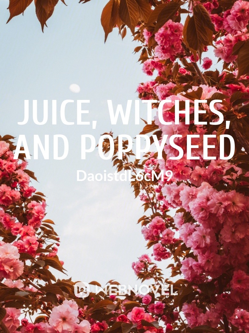 Juice, Witches, and Poppyseed