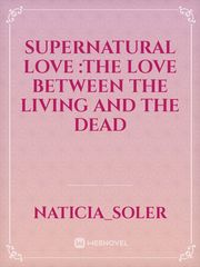 Supernatural Love :The love between the living and the dead Book