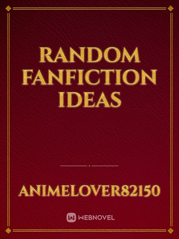 Random Fanfiction Ideas