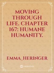 Moving Through Life. Chapter 167: Humane Humanity. Book