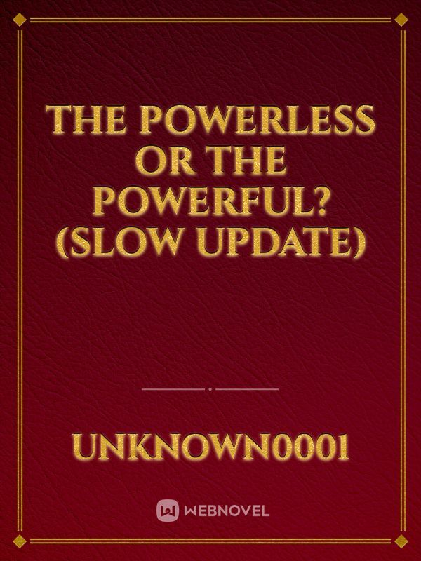 The Powerless or The Powerful?(Slow update)