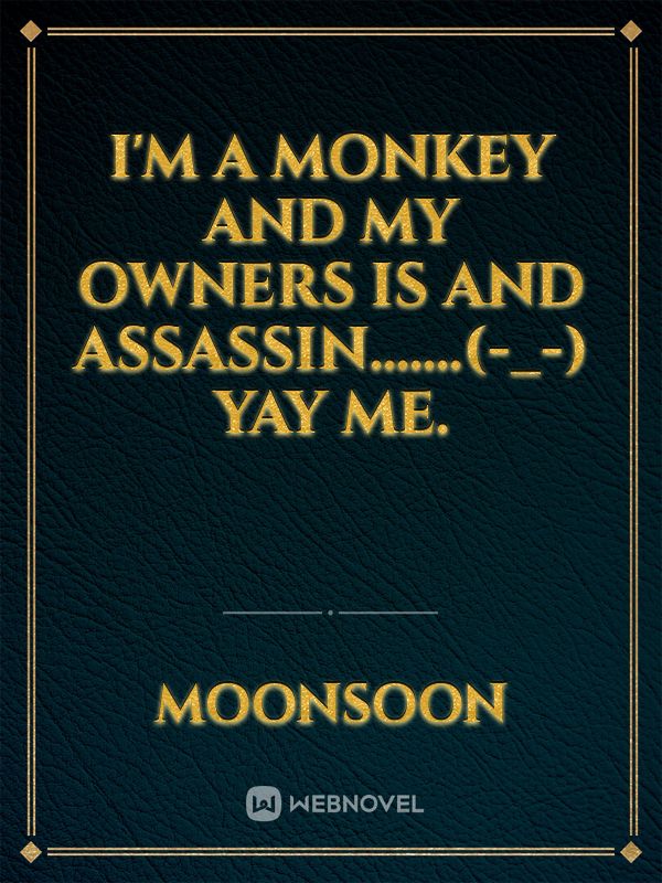 I'm a monkey and my owners is and assassin.......(-_-) yay me. Book