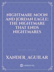 Nightmare moon and Jordan eagle: the nightmare that ends nightmares Book