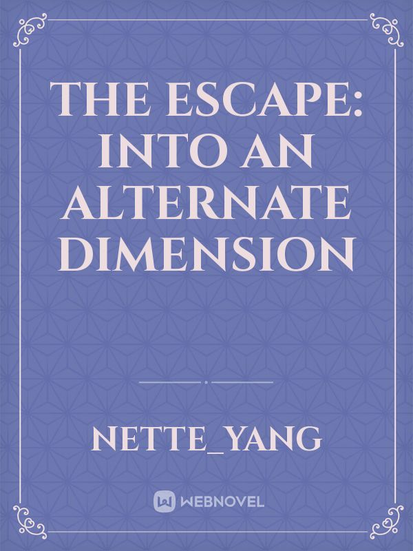 The Escape: Into An Alternate Dimension