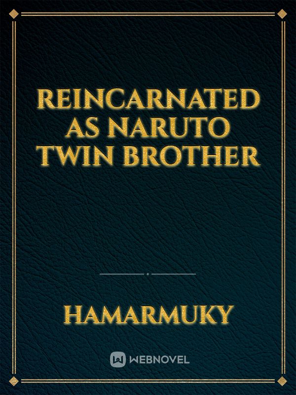 REINCARNATED AS NARUTO TWIN BROTHER