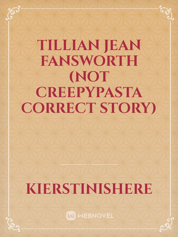 Tillian Jean Fansworth (not creepypasta correct story)