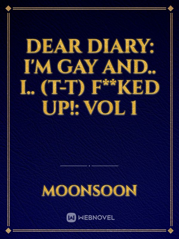 Dear diary: I'm gay and.. I.. (T-T) f**ked up!: vol 1