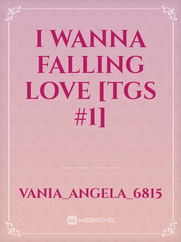 I WANNA FALLING LOVE [TGS #1]