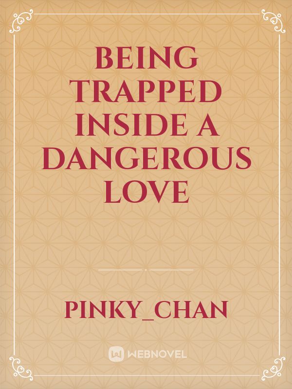 Being trapped inside a dangerous love