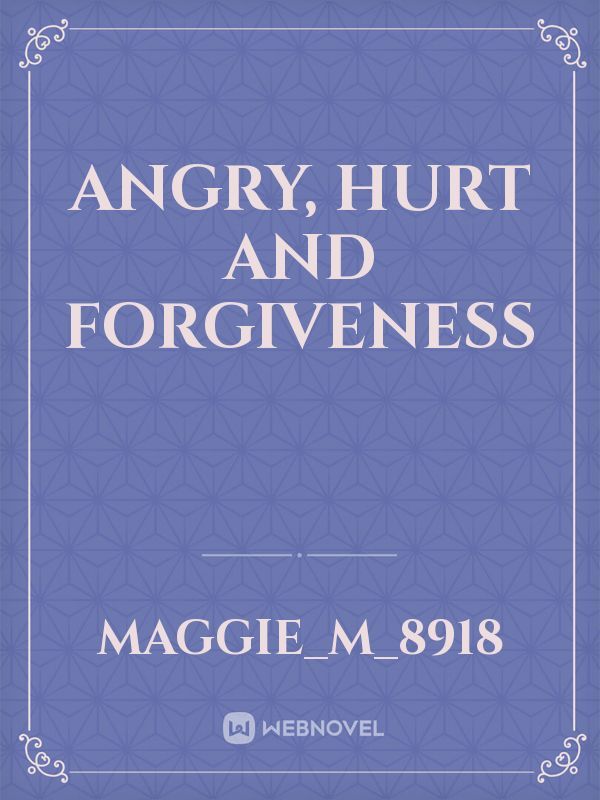 Angry, Hurt and Forgiveness