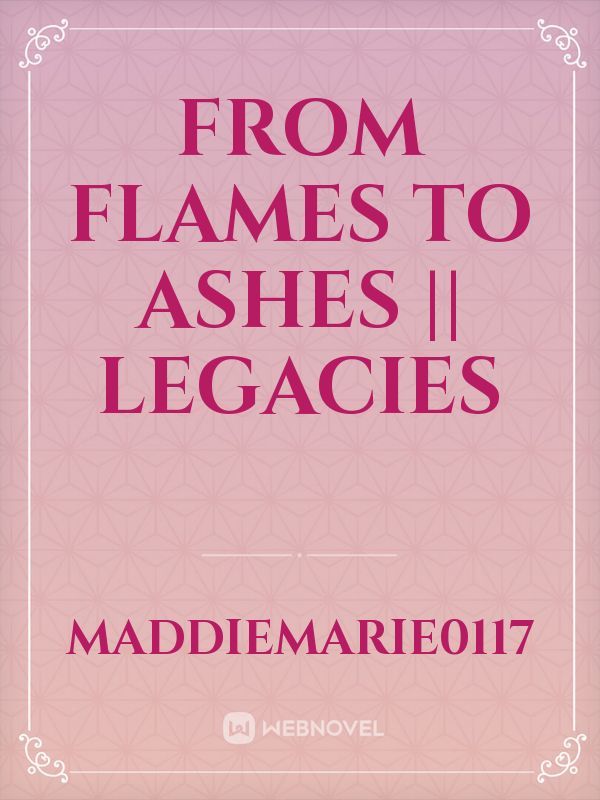 From Flames to Ashes || Legacies Book