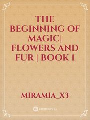 The Beginning Of Magic| Flowers And Fur | BOOK 1 Book