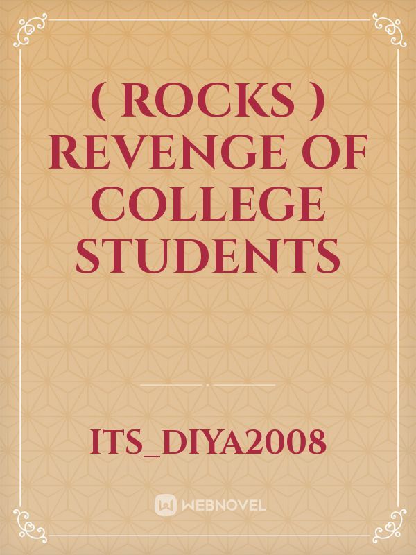 ( ROCKS ) Revenge of college students