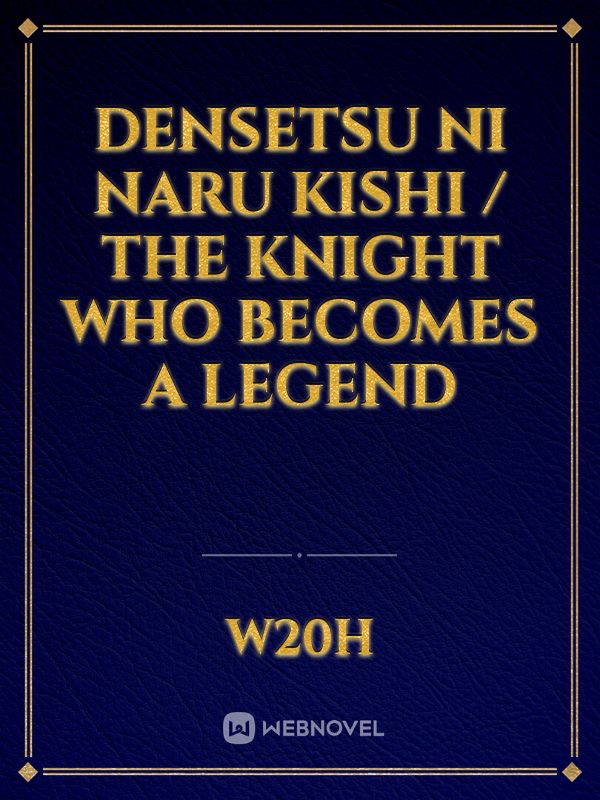 Densetsu ni naru kishi / The Knight who becomes a legend