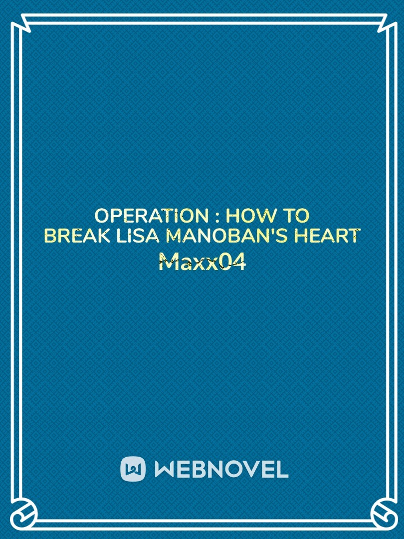 OPERATION : How to break Lisa Manoban's heart