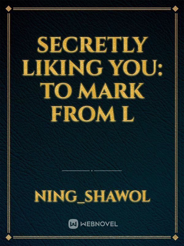 Secretly Liking You: To Mark From L