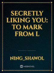 Secretly Liking You: To Mark From L Book