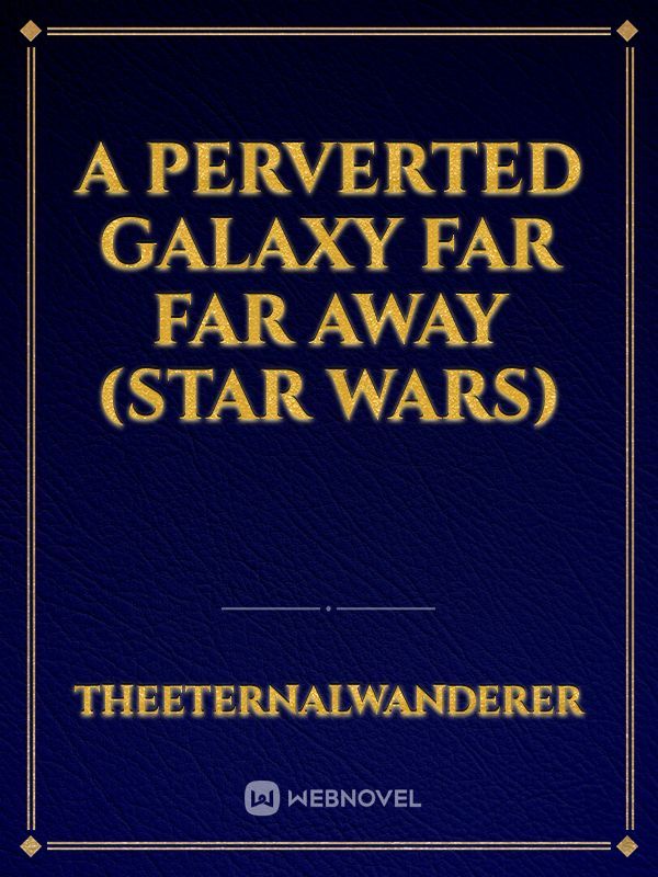 A Perverted Galaxy Far Far Away (Star Wars)