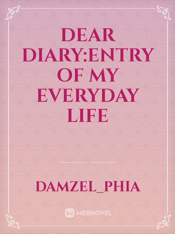 Dear Diary:Entry of my Everyday Life