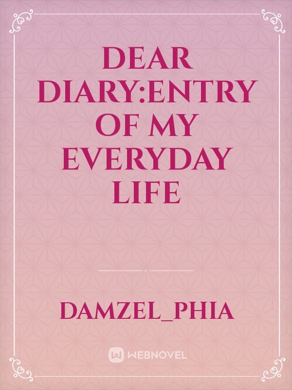 Dear Diary:Entry of my Everyday Life