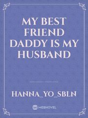 My best friend daddy is my husband Book