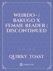 Weirdo~ | Bakugo X Femail Reader | DISCONTINUED Book