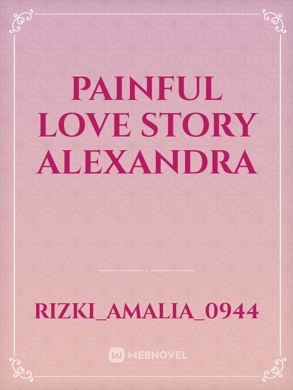 Painful Love story Alexandra