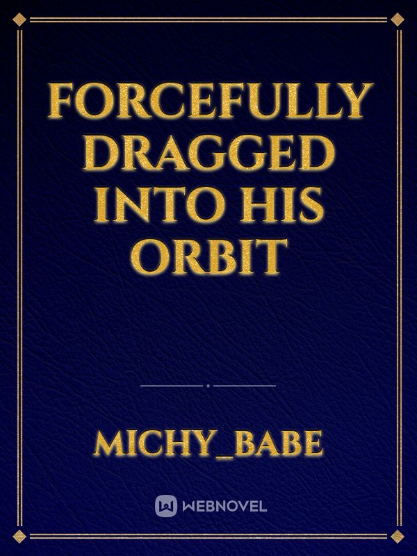 Forcefully Dragged Into His Orbit Book