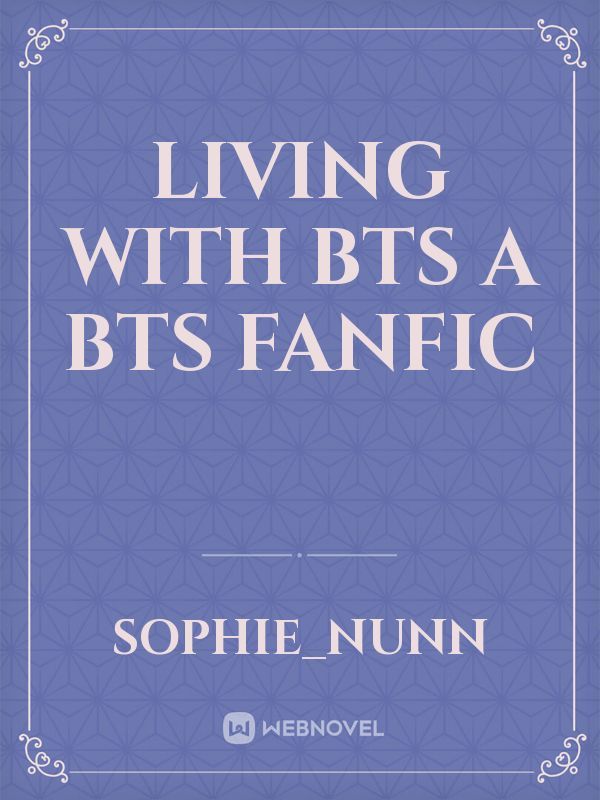 living with bts 
a bts fanfic Book