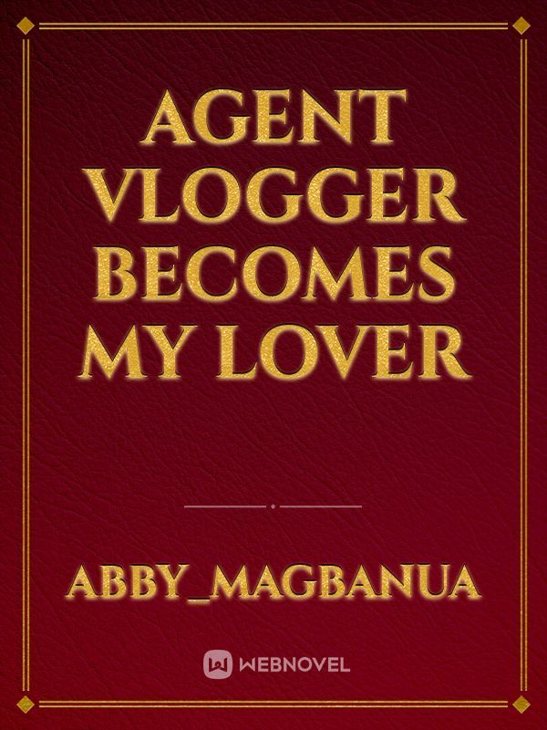 Agent Vlogger Becomes my Lover