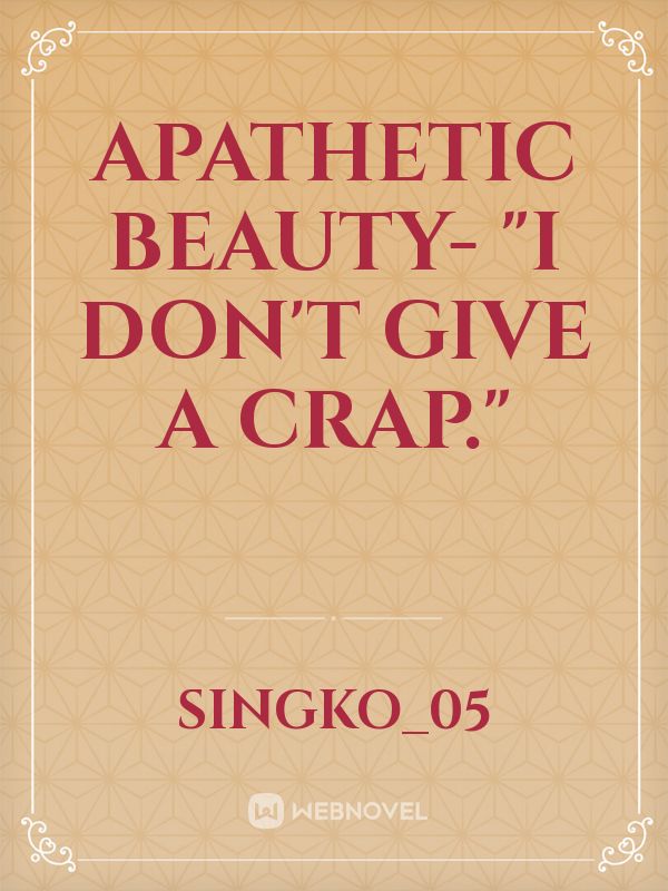 Apathetic beauty-
"I don't give a crap." Book