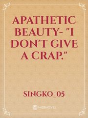 Apathetic beauty-
"I don't give a crap." Book