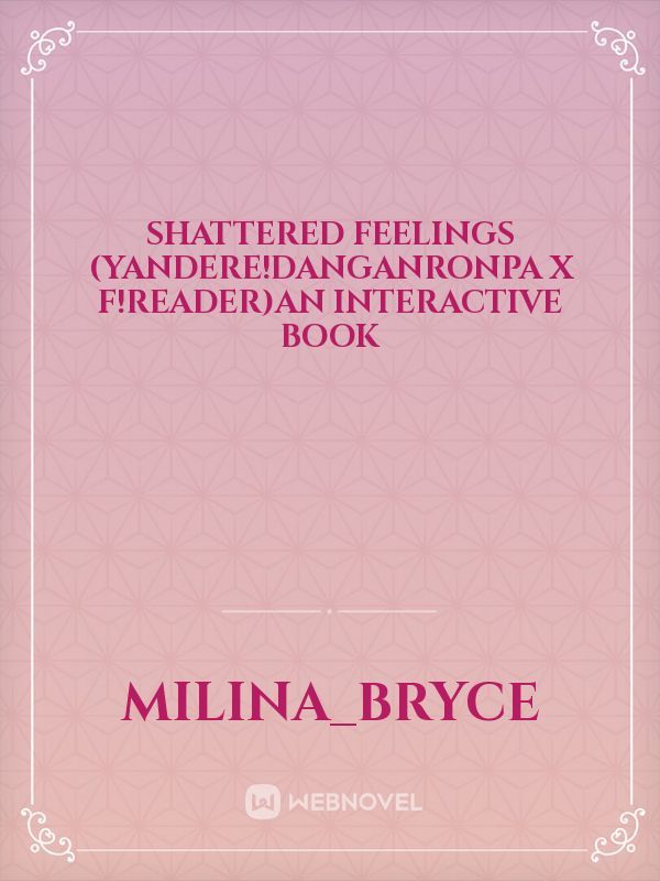 Shattered Feelings (Yandere!Danganronpa x F!Reader)An interactive book Book