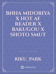 BNHA Midoriya X Hot AF Reader X Bakugou x Shoto Smut Book