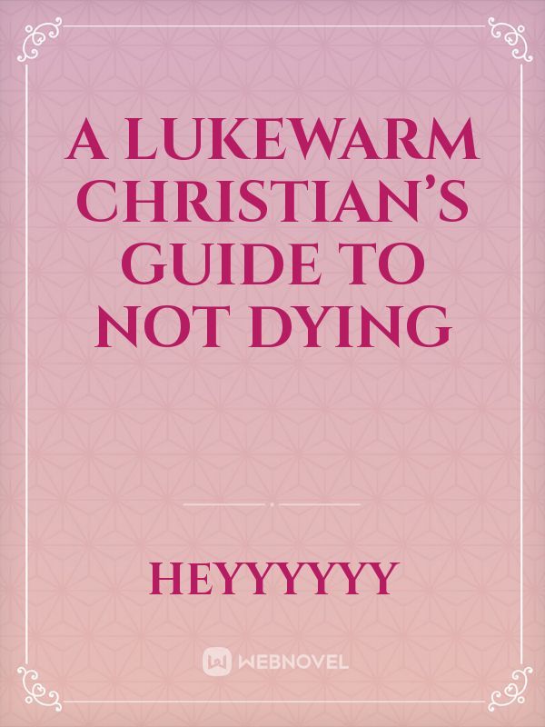 A lukewarm Christian’s guide to not dying