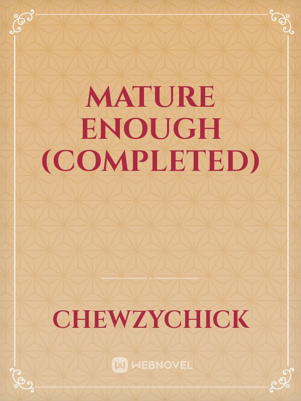 Mature Enough (COMPLETED)