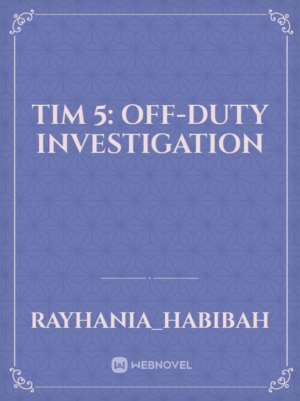 Tim 5: off-duty investigation