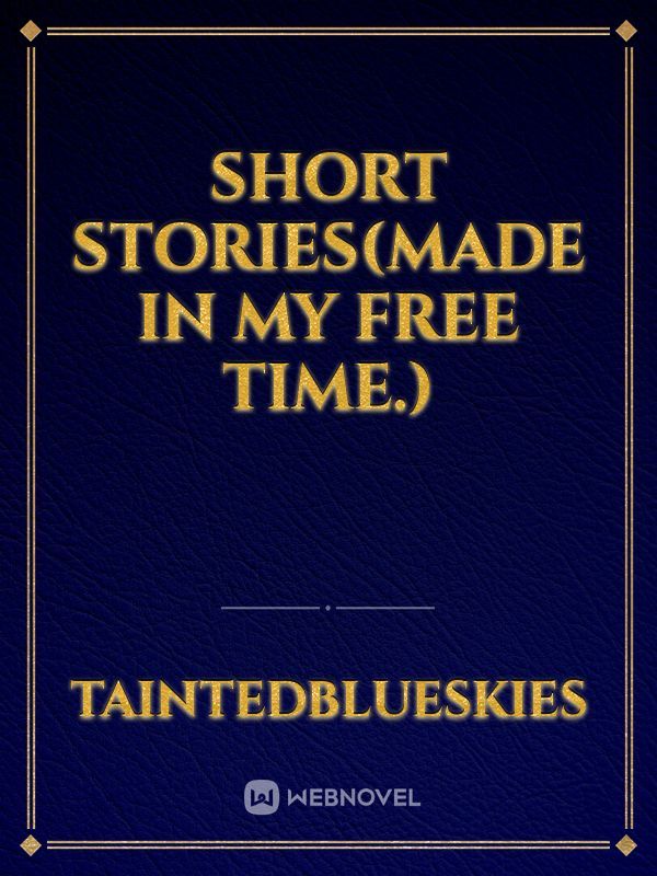 Short Stories(Made in my free time.)