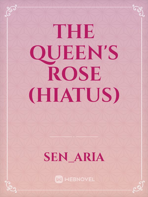 The queen's rose (hiatus)