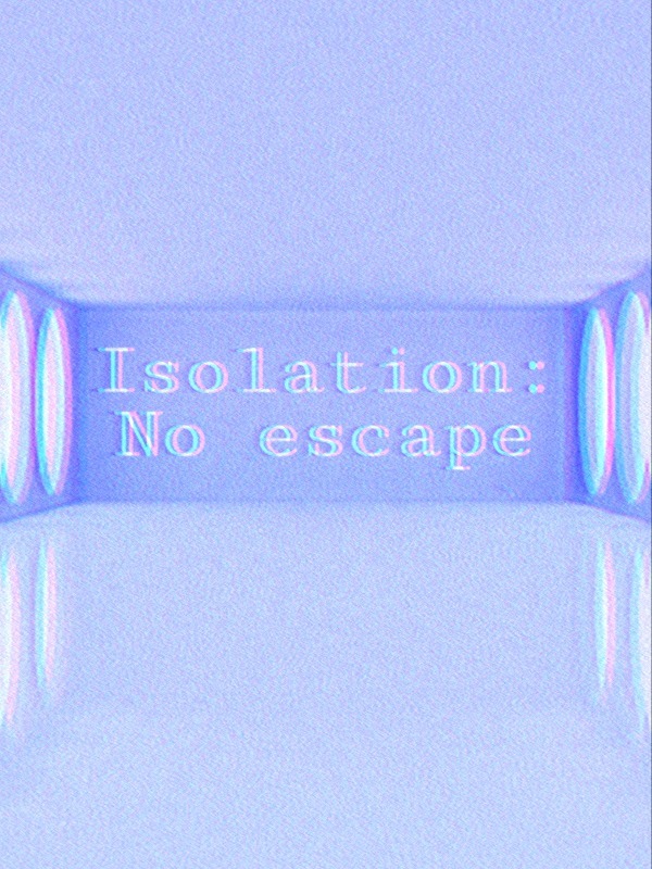 Isolation: No escape