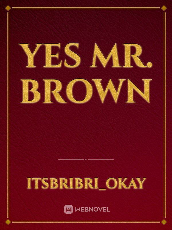 Yes Mr. Brown