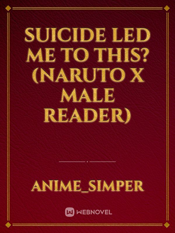 Suicide led me to this?
(Naruto x male reader)